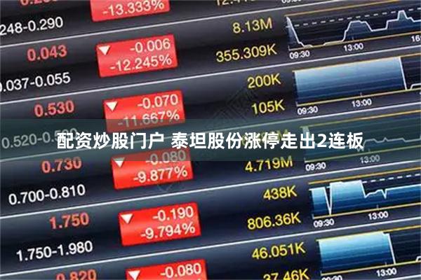 配资炒股门户 泰坦股份涨停走出2连板